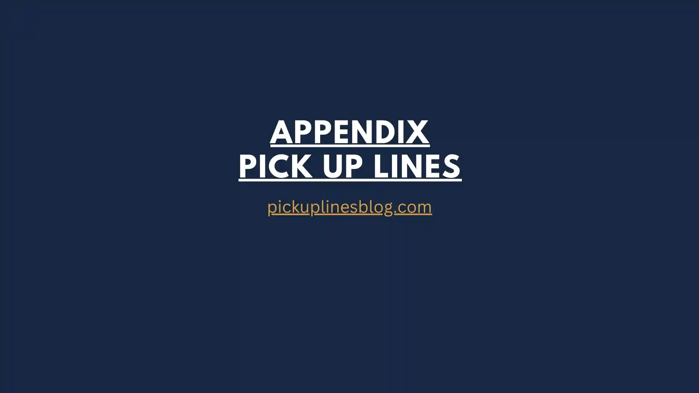 Appendix Pick Up Lines