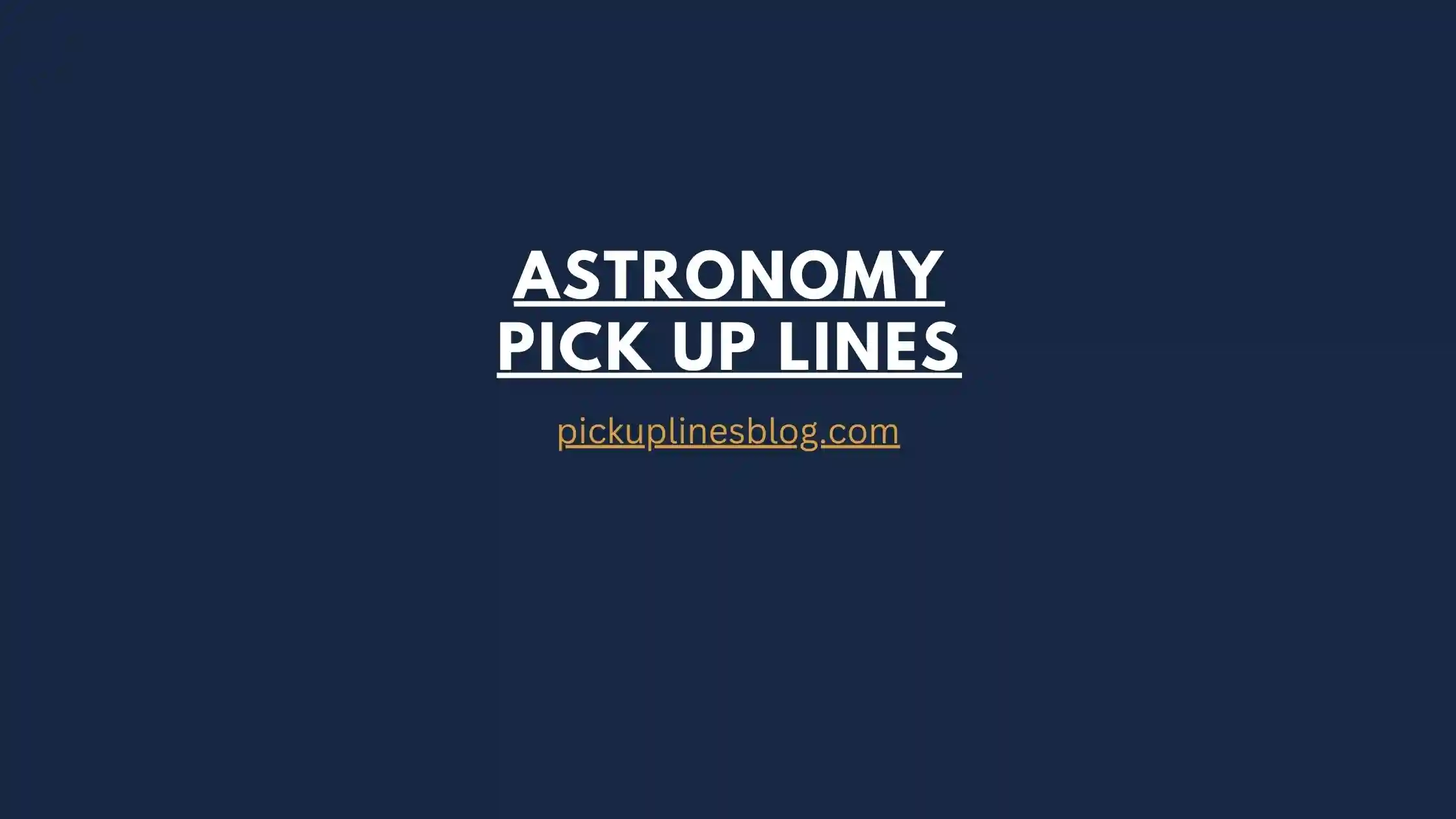Astronomy Pick Up Lines
