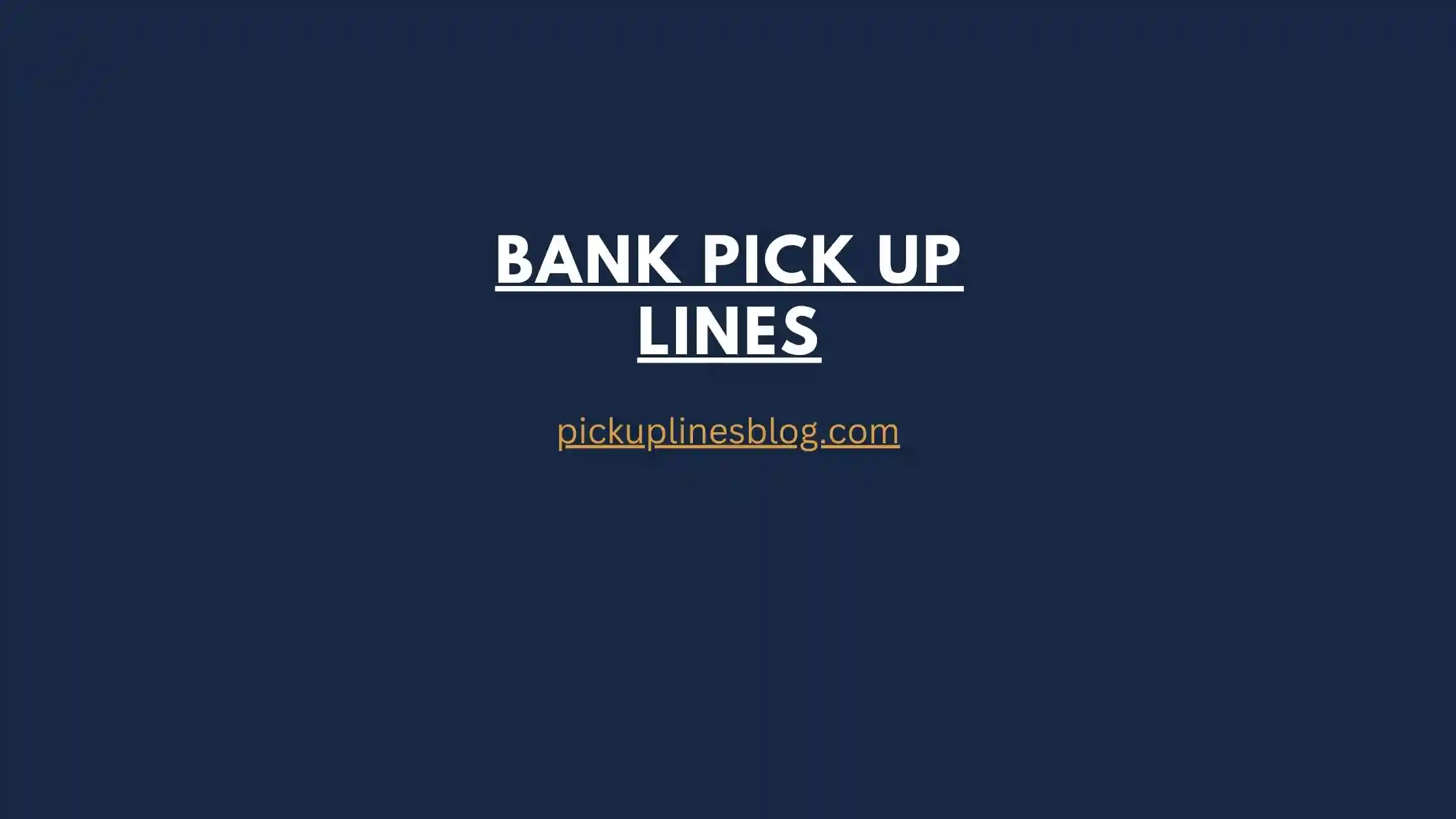 Bank Pick Up Lines