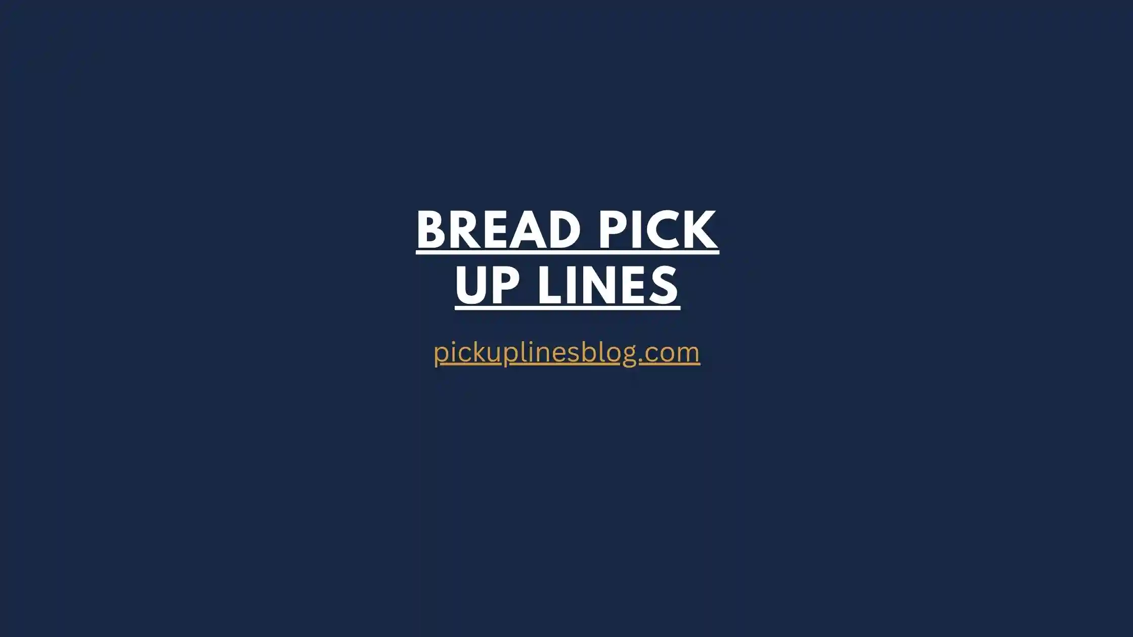 Bread Pick Up Lines