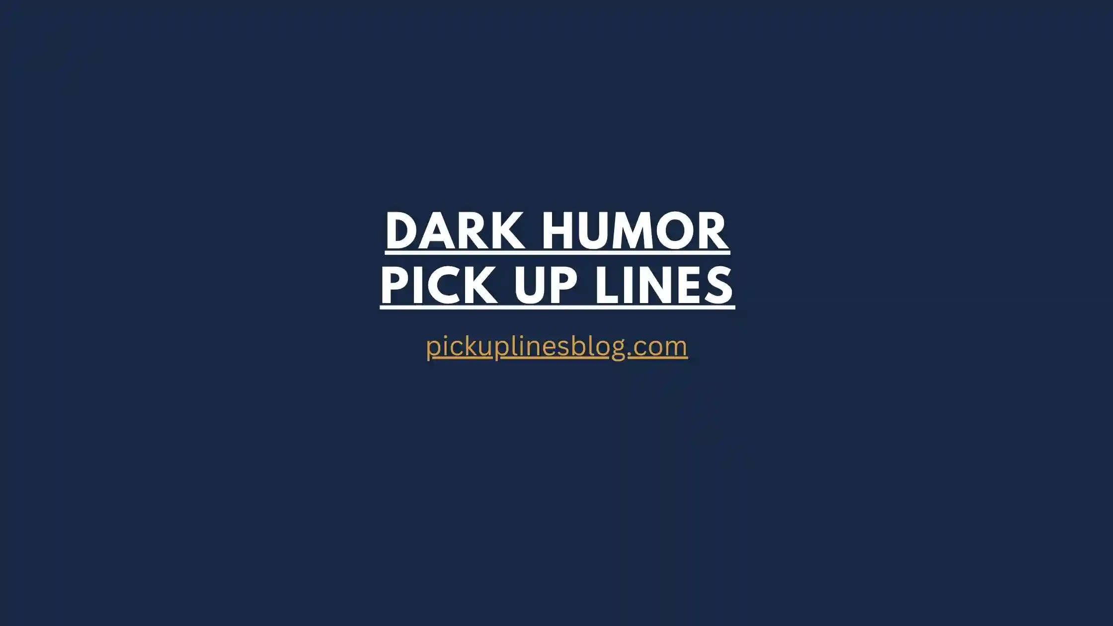 Dark Humor Pick Up Lines
