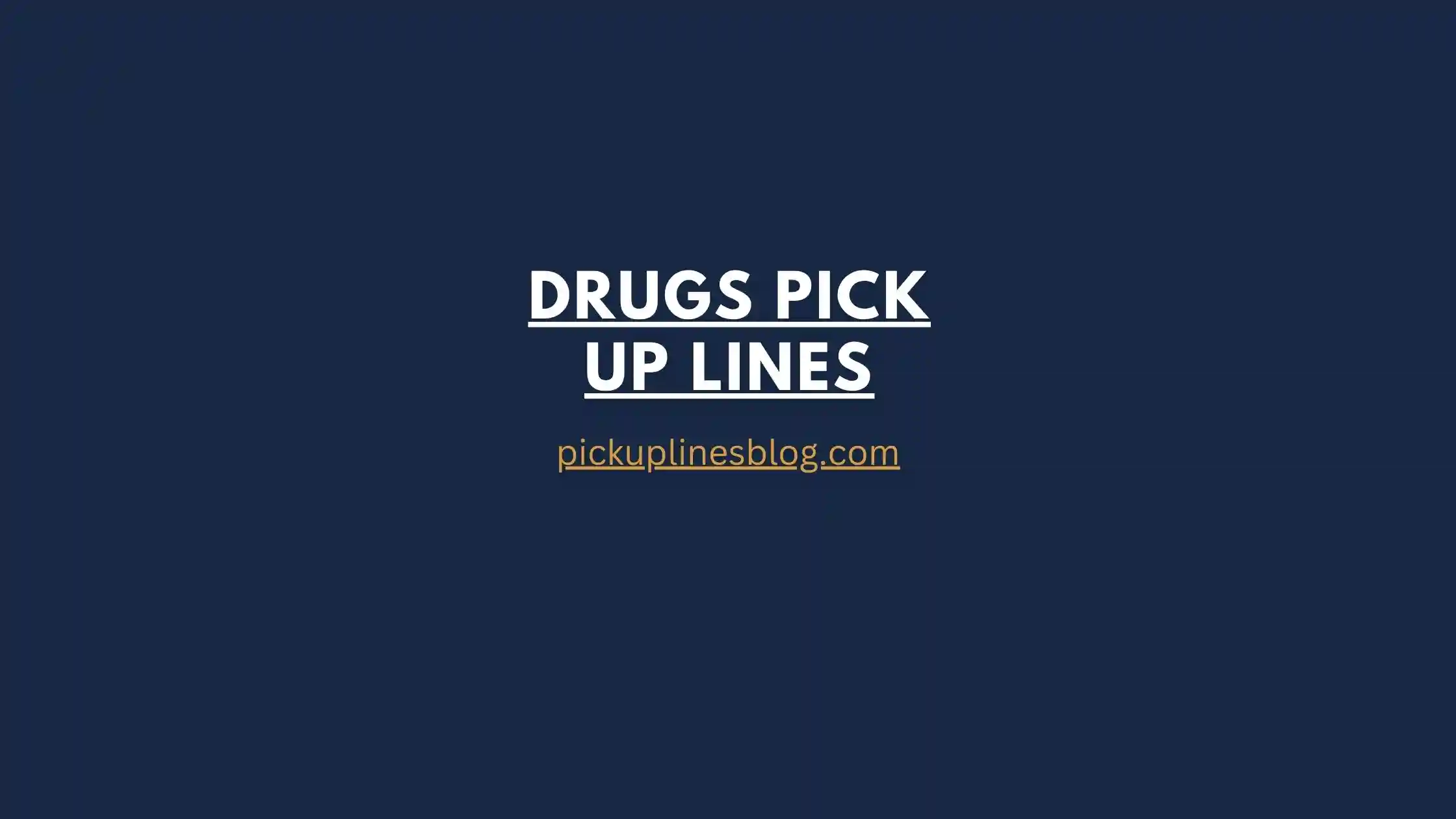 Drugs Pick Up Lines